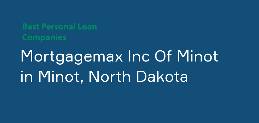 Mortgagemax Inc Of Minot in North Dakota, Minot